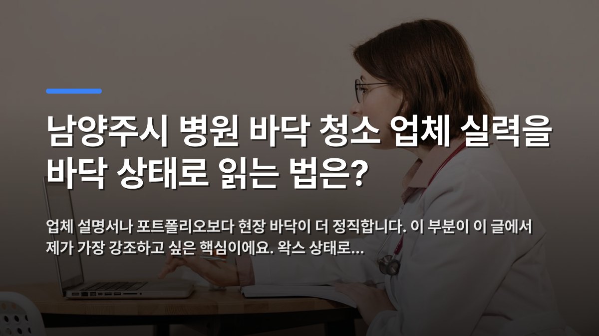 남양주시 병원 바닥 청소 업체 실력을 바닥 상태로 읽는 법은? — 업체 설명서나 포트폴리오보다 현장 바닥이 더 정직합니다. 이 부분이 이 글에서 제가 가장 강조하고 싶은 핵심이에요. 왁스 상태로… · 배경 사진: Side profile of a female doctor in a white coat working on a…
